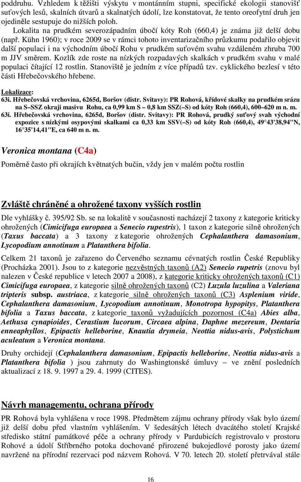 nižších poloh. Lokalita na prudkém severozápadním úbočí kóty Roh (660,4) je známa již delší dobu (např.