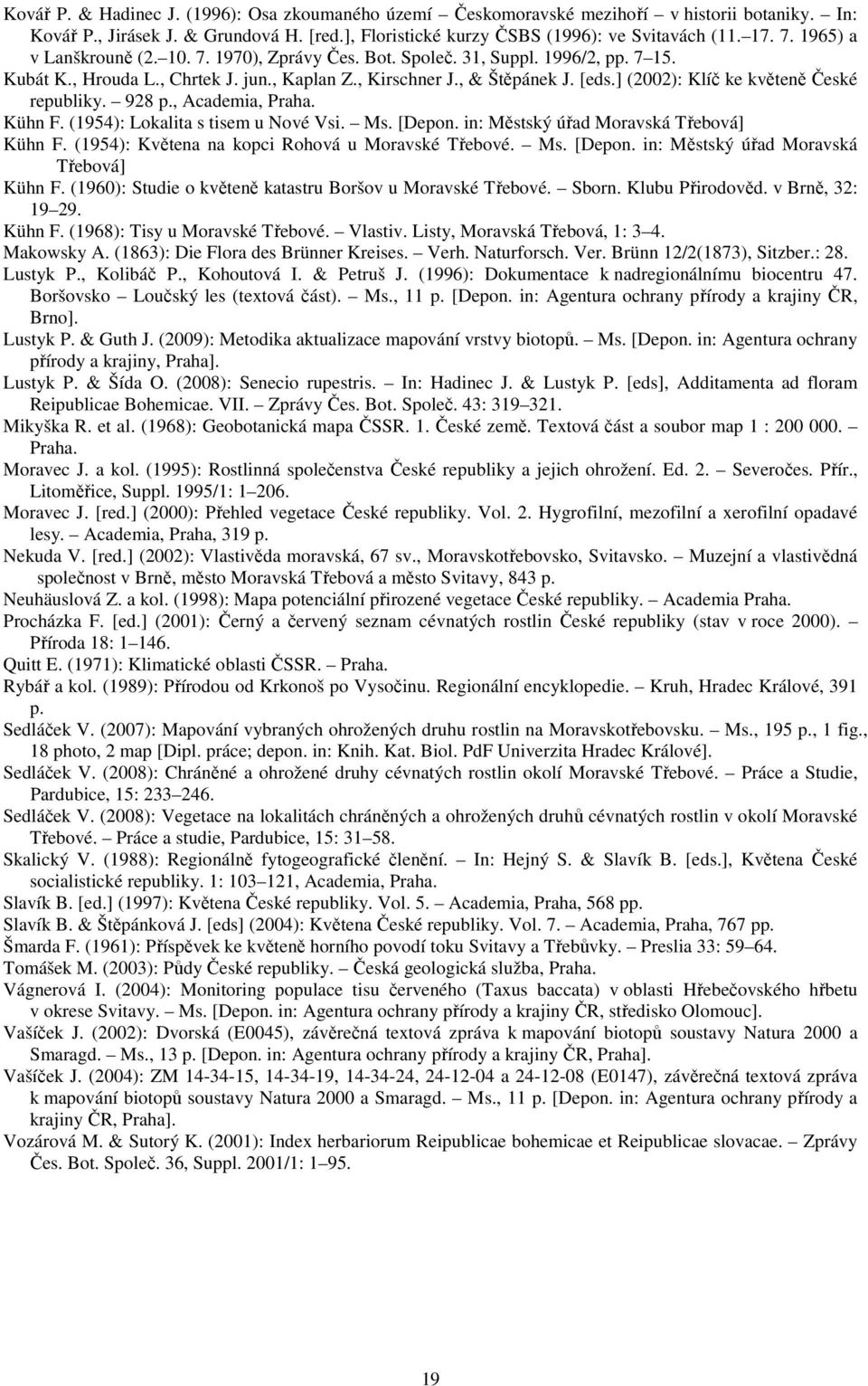 ] (2002): Klíč ke květeně České republiky. 928 p., Academia, Praha. Kühn F. (1954): Lokalita s tisem u Nové Vsi. Ms. [Depon. in: Městský úřad Moravská Třebová] Kühn F.