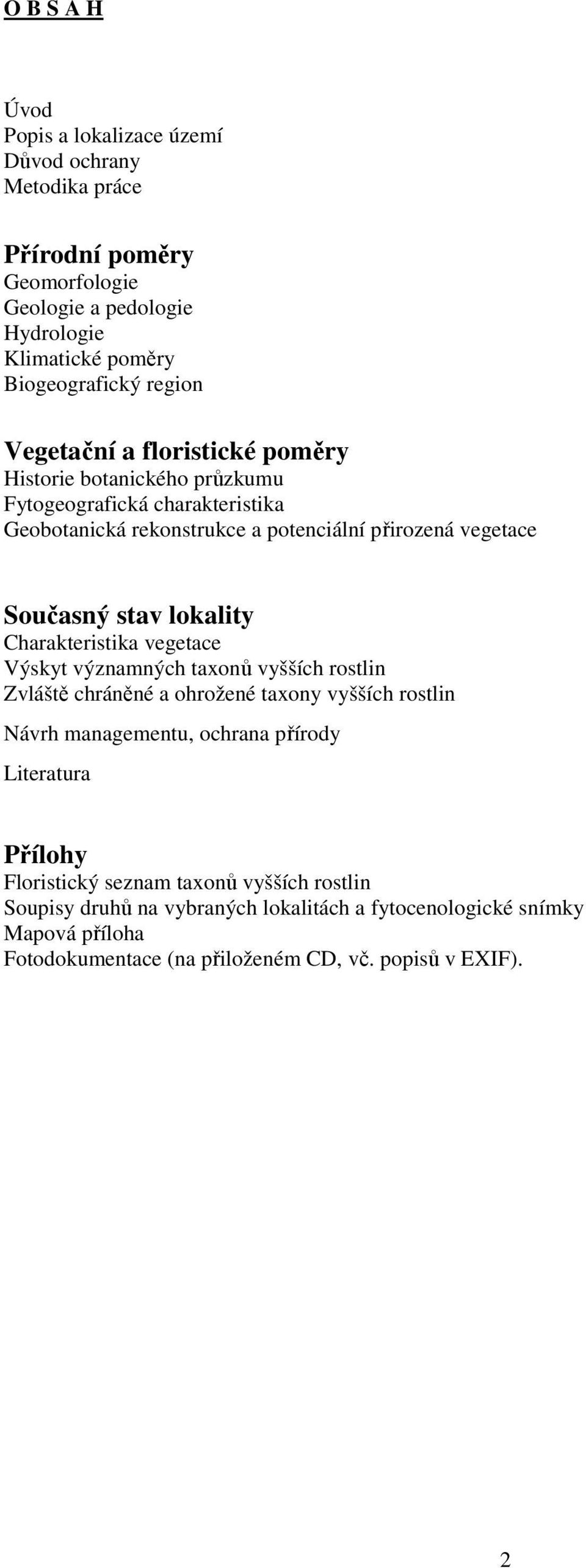 lokality Charakteristika vegetace Výskyt významných taxonů vyšších rostlin Zvláště chráněné a ohrožené taxony vyšších rostlin Návrh managementu, ochrana přírody Literatura