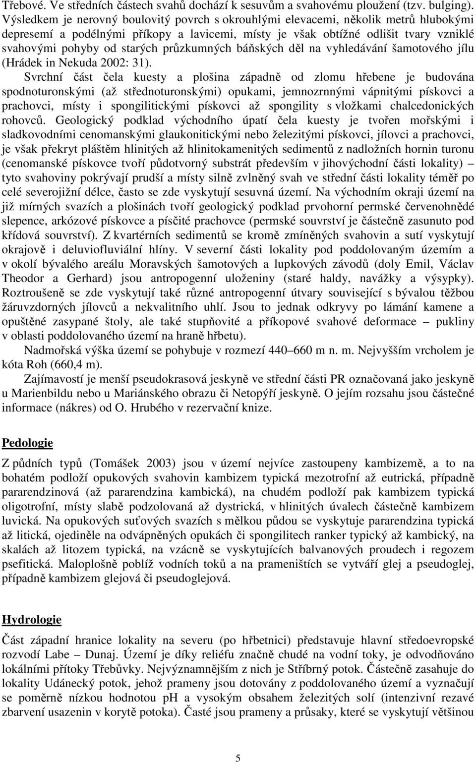 průzkumných báňských děl na vyhledávání šamotového jílu (Hrádek in Nekuda 2002: 31).