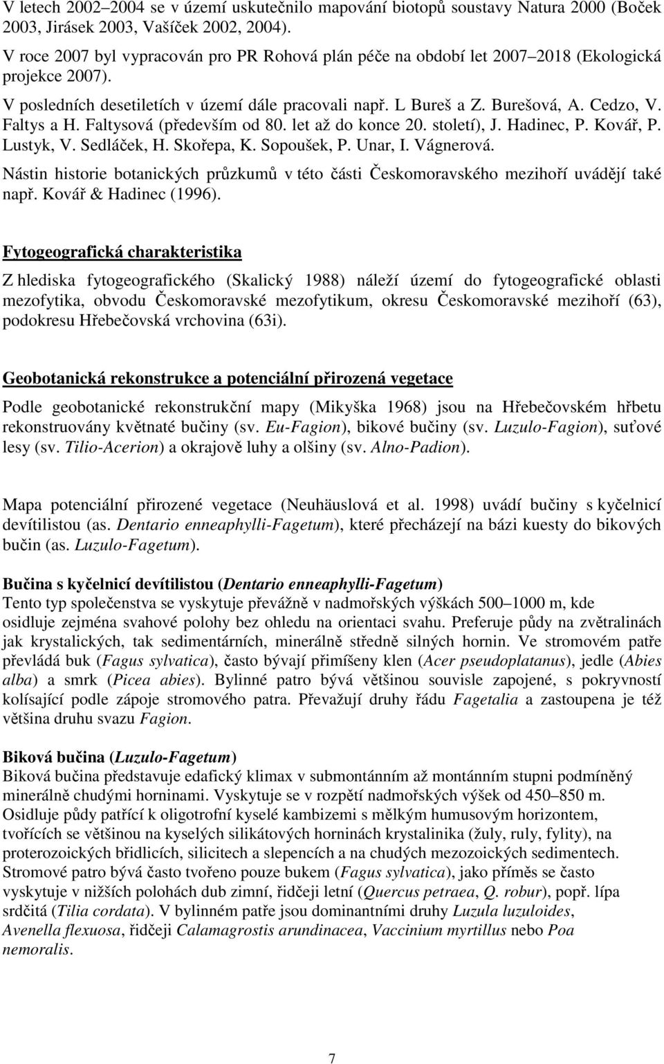 Faltys a H. Faltysová (především od 80. let až do konce 20. století), J. Hadinec, P. Kovář, P. Lustyk, V. Sedláček, H. Skořepa, K. Sopoušek, P. Unar, I. Vágnerová.