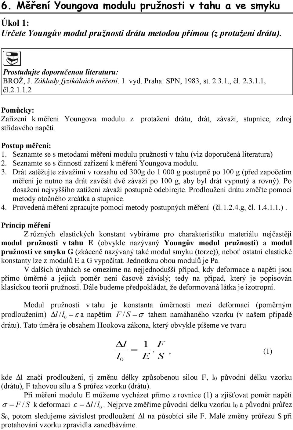 Seznamte se s metodami měření modulu pružnosti v tahu (viz doporučená literatura). Seznamte se s činností zařízení měření Youngova modulu. 3.