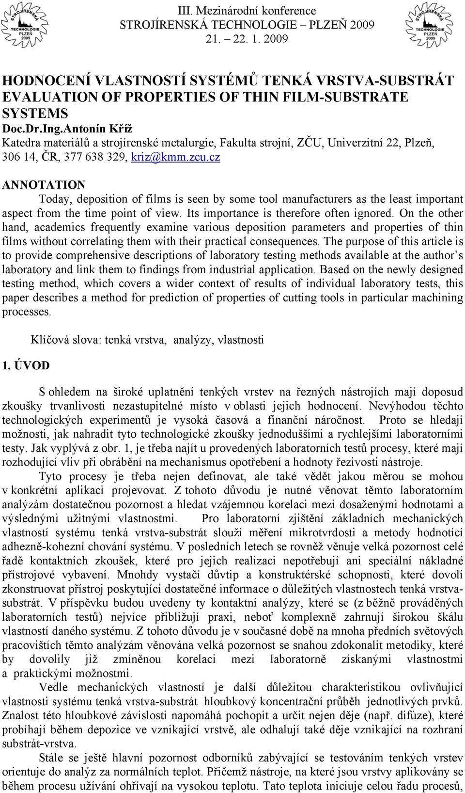 cz ANNOTATION Today, deposition of films is seen by some tool manufacturers as the least important aspect from the time point of view. Its importance is therefore often ignored.