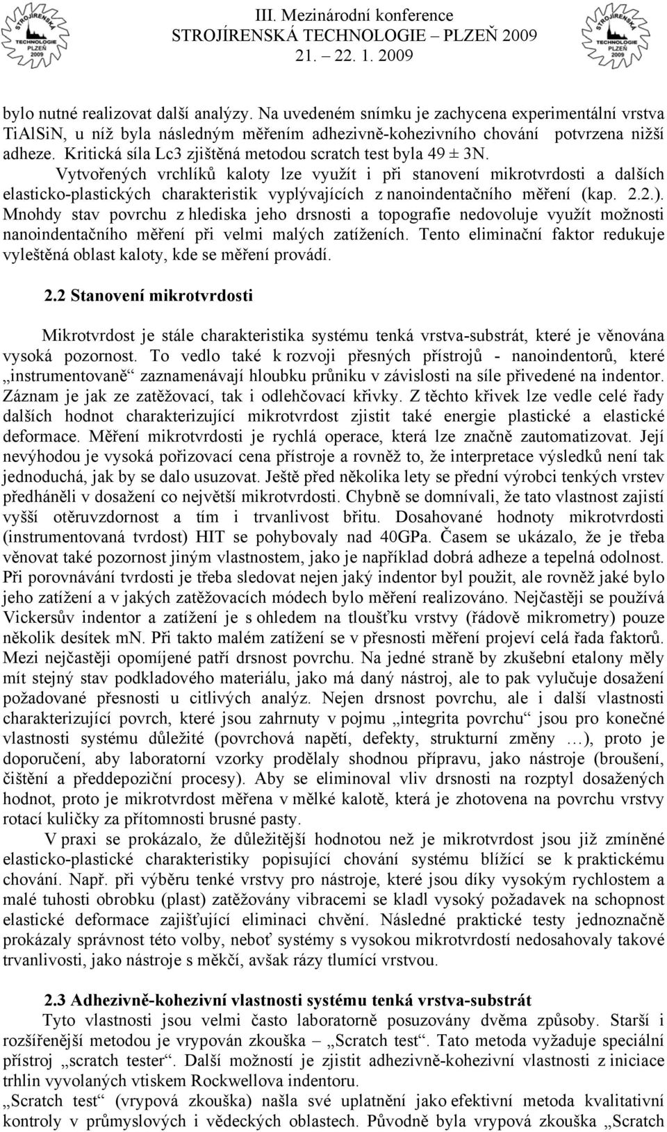 Vytvořených vrchlíků kaloty lze využít i při stanovení mikrotvrdosti a dalších elasticko-plastických charakteristik vyplývajících z nanoindentačního měření (kap. 2.2.).