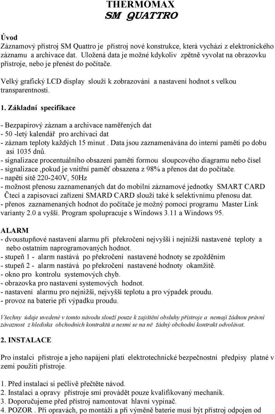 . Základní specifikace - Bezpapírový záznam a archivace naměřených dat - 50 -letý kalendář pro archivaci dat - záznam teploty každých 5 minut.