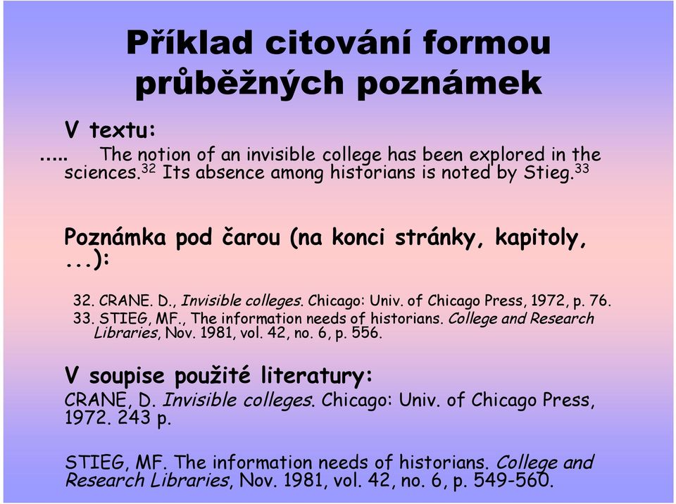 of Chicago Press, 1972, p. 76. 33. STIEG, MF., The information needs of historians. College and Research Libraries, Nov. 1981, vol. 42, no. 6, p. 556.