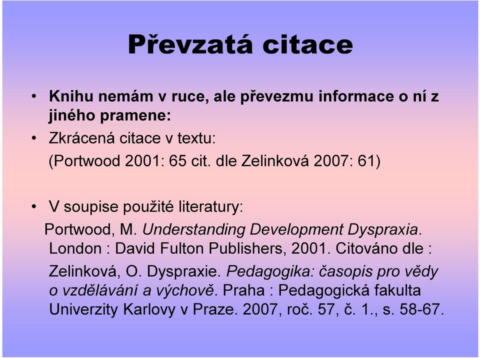 Understanding Development Dyspraxia. London : David Fulton Publishers, 2001. Citováno dle : Zelinková, O.