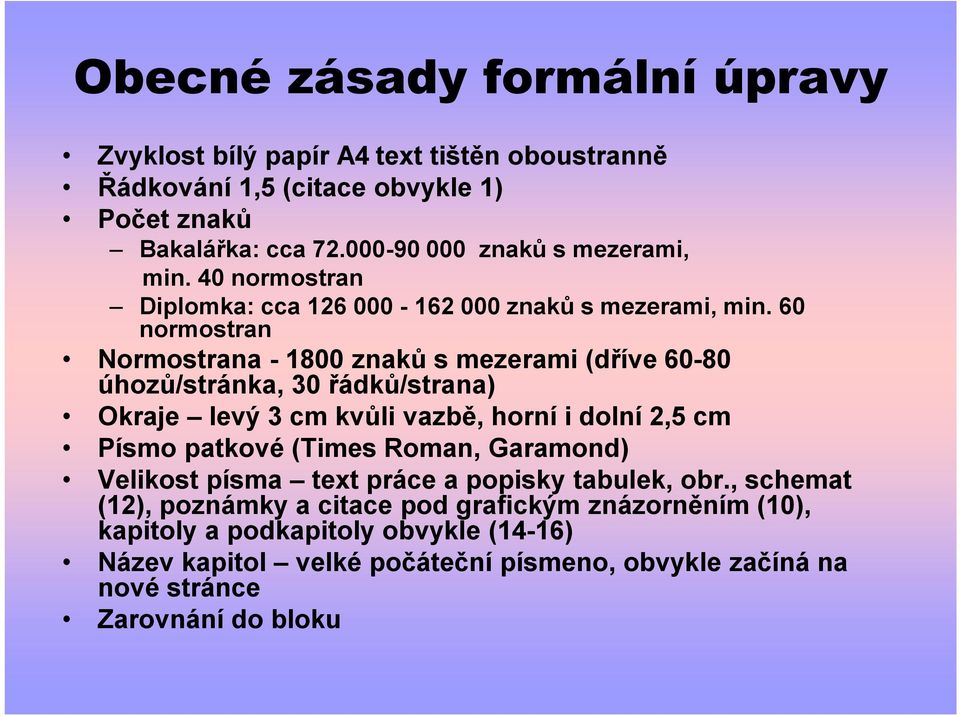 60 normostran Normostrana - 1800 znaků s mezerami (dříve 60-80 úhozů/stránka, 30 řádků/strana) Okraje levý 3 cm kvůli vazbě, horní i dolní 2,5 cm Písmo patkové (Times