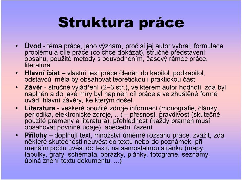 ), ve kterém autor hodnotí, zda byl naplněn a do jaké míry byl naplněn cíl práce a ve zhuštěné formě uvádí hlavní závěry, ke kterým došel.