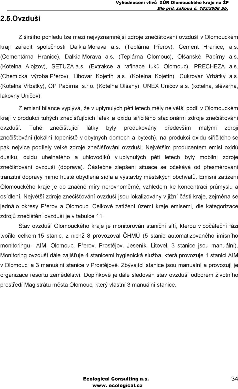 s. (Kotelna Kojetín), Cukrovar Vrbátky a.s. (Kotelna Vrbátky), OP Papírna, s.r.o. (Kotelna Olšany), UNEX Uničov a.s. (kotelna, slévárna, lakovny Uničov).