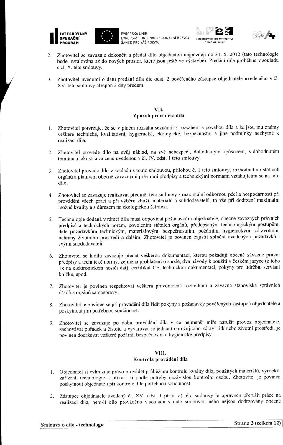 Pied6nf dila probdhne v souladu s dl. X. teto smlouvy. 3. Zhotovitel uvddomi o datu pied6ni dila dle odst. 2 povdieneho z6stupce objednatele uveden6ho v dl. XV. t6to smlourry alespoi 3 dny piedem.