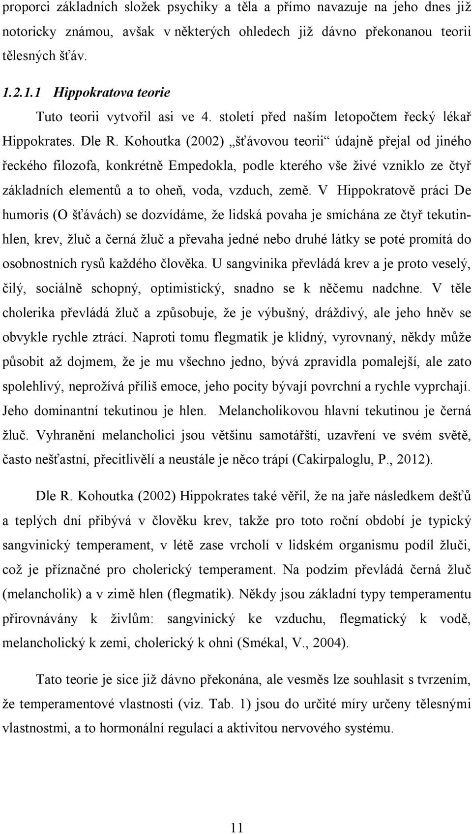 Kohoutka (2002) šťávovou teorii údajně přejal od jiného řeckého filozofa, konkrétně Empedokla, podle kterého vše živé vzniklo ze čtyř základních elementů a to oheň, voda, vzduch, země.