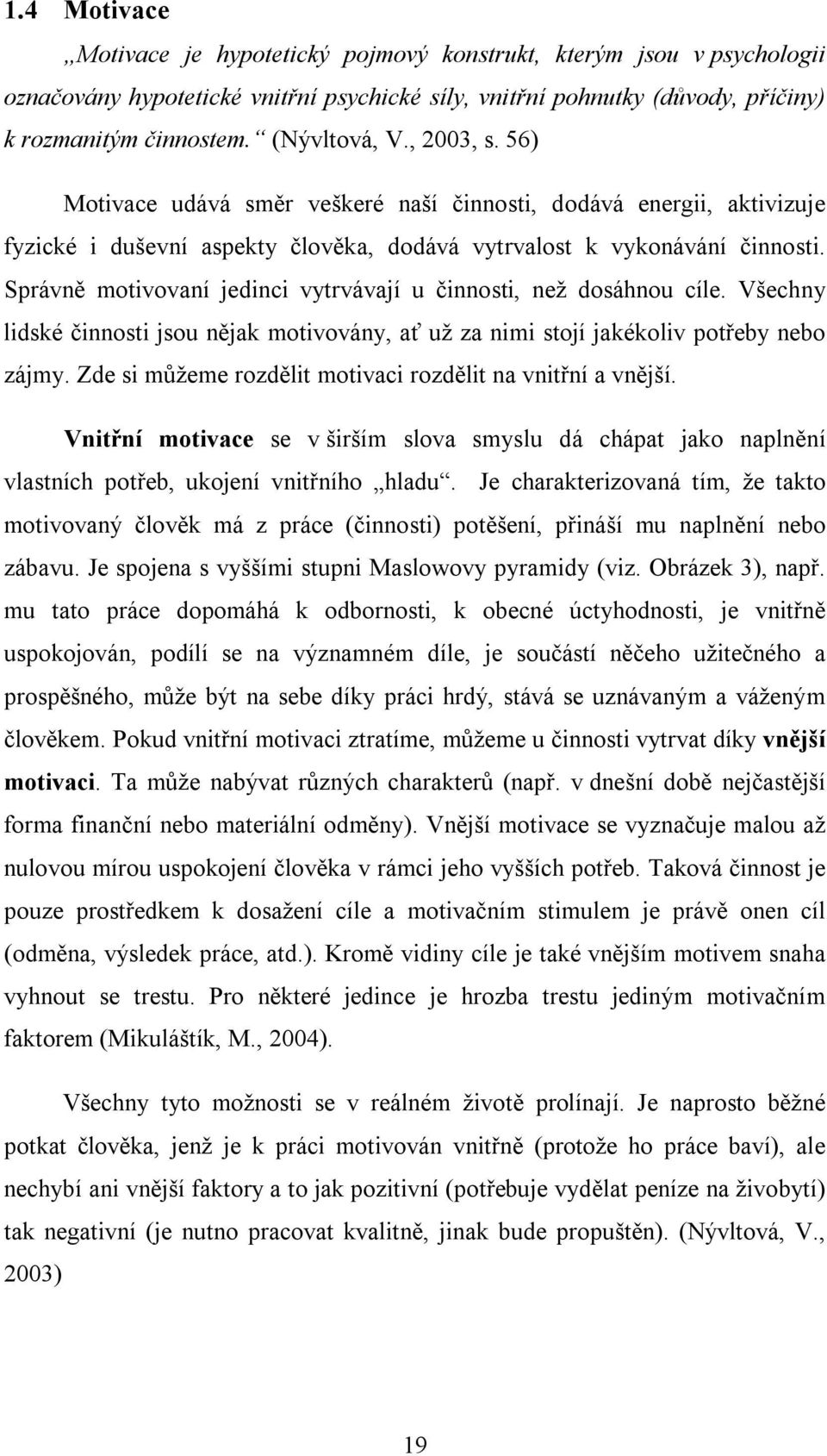 Správně motivovaní jedinci vytrvávají u činnosti, než dosáhnou cíle. Všechny lidské činnosti jsou nějak motivovány, ať už za nimi stojí jakékoliv potřeby nebo zájmy.