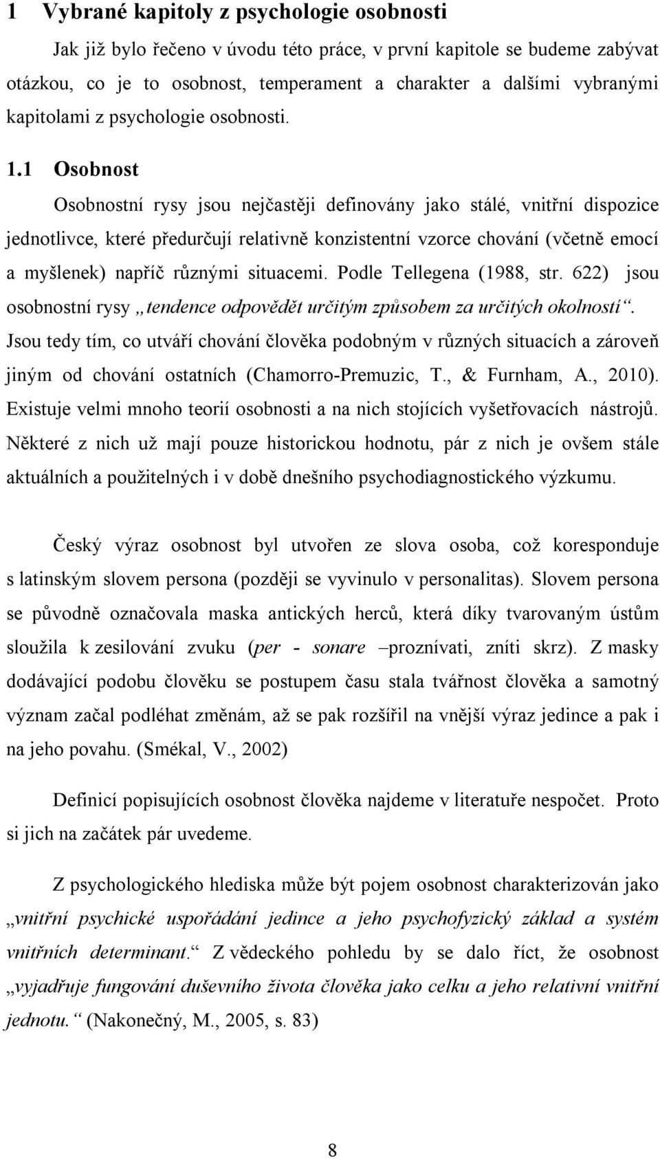 1 Osobnost Osobnostní rysy jsou nejčastěji definovány jako stálé, vnitřní dispozice jednotlivce, které předurčují relativně konzistentní vzorce chování (včetně emocí a myšlenek) napříč různými