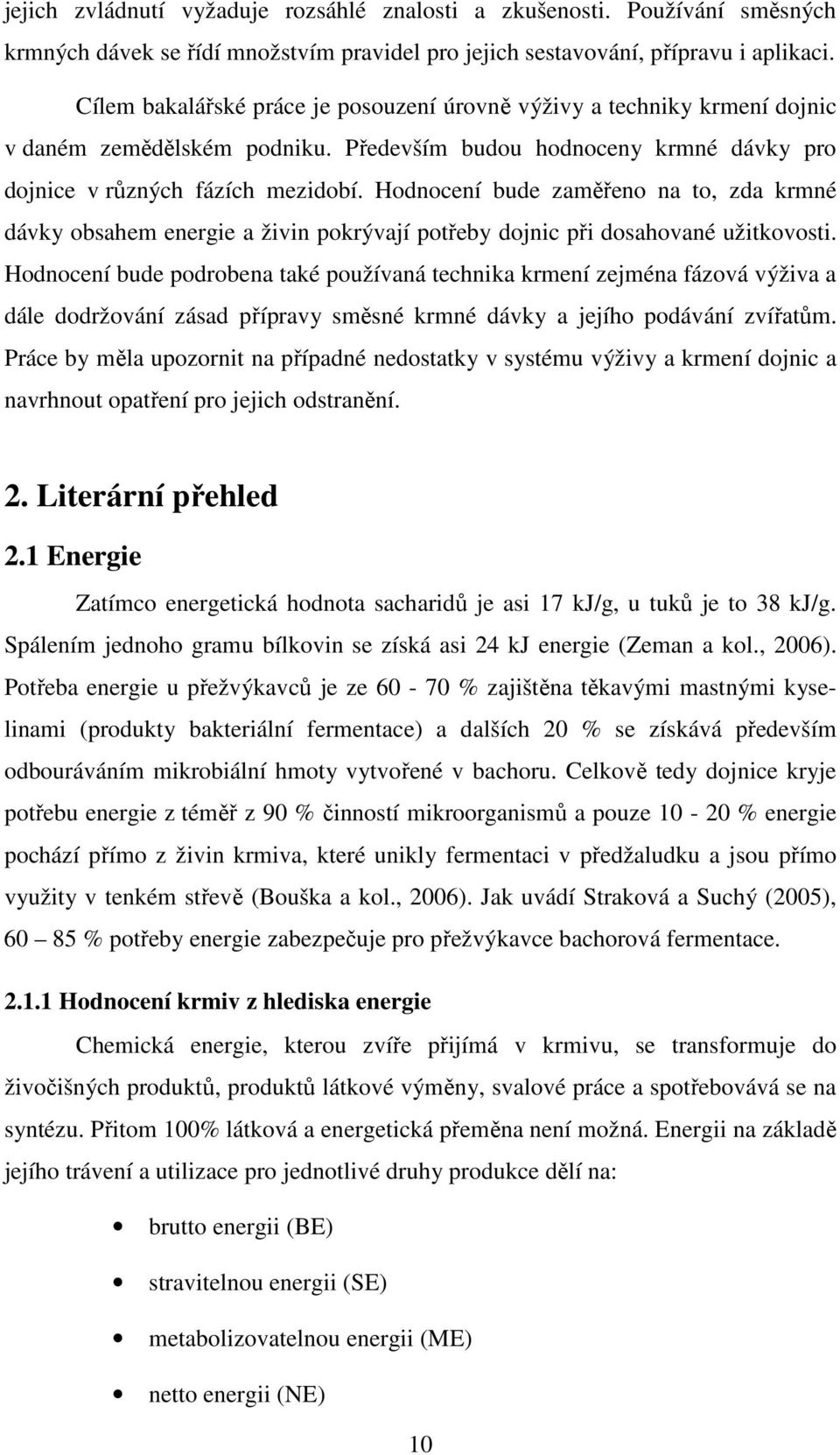 Hodnocení bude zaměřeno na to, zda krmné dávky obsahem energie a živin pokrývají potřeby dojnic při dosahované užitkovosti.