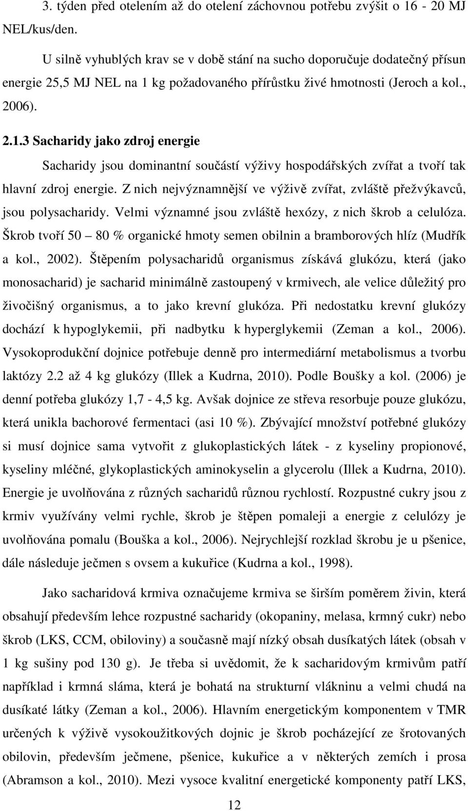 kg požadovaného přírůstku živé hmotnosti (Jeroch a kol., 2006). 2.1.3 Sacharidy jako zdroj energie Sacharidy jsou dominantní součástí výživy hospodářských zvířat a tvoří tak hlavní zdroj energie.