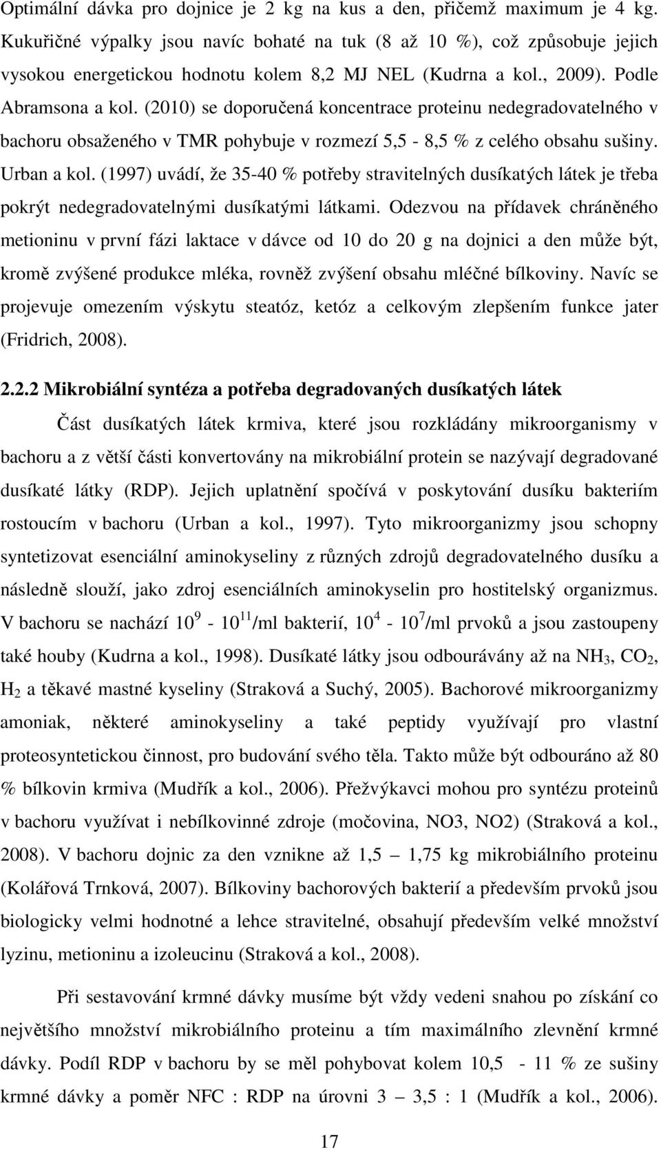 (2010) se doporučená koncentrace proteinu nedegradovatelného v bachoru obsaženého v TMR pohybuje v rozmezí 5,5-8,5 % z celého obsahu sušiny. Urban a kol.