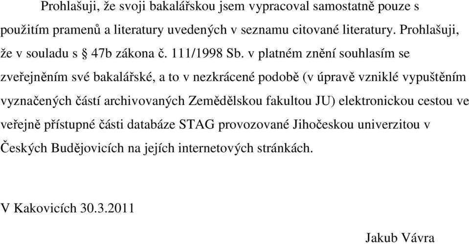 v platném znění souhlasím se zveřejněním své bakalářské, a to v nezkrácené podobě (v úpravě vzniklé vypuštěním vyznačených částí