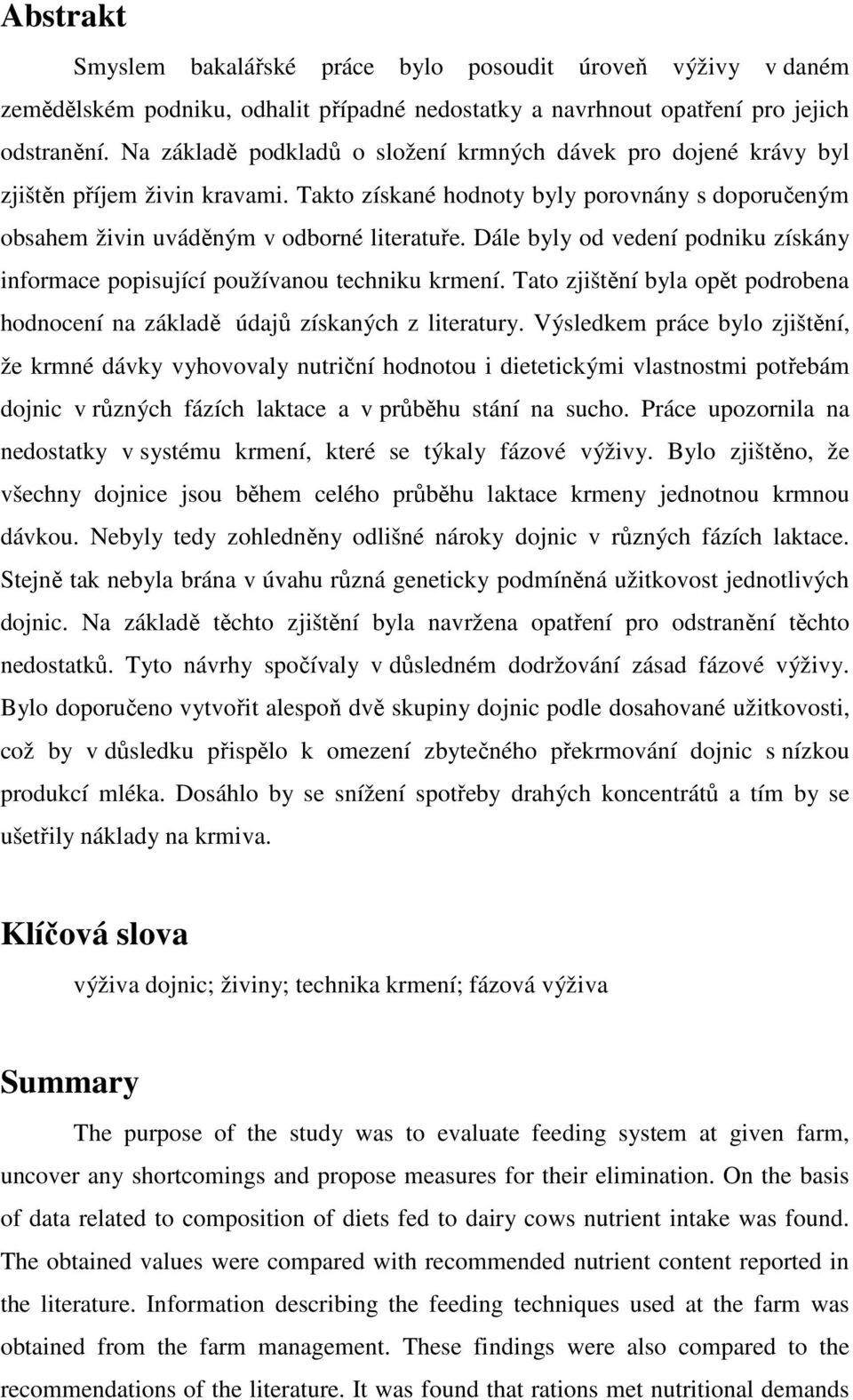 Dále byly od vedení podniku získány informace popisující používanou techniku krmení. Tato zjištění byla opět podrobena hodnocení na základě údajů získaných z literatury.