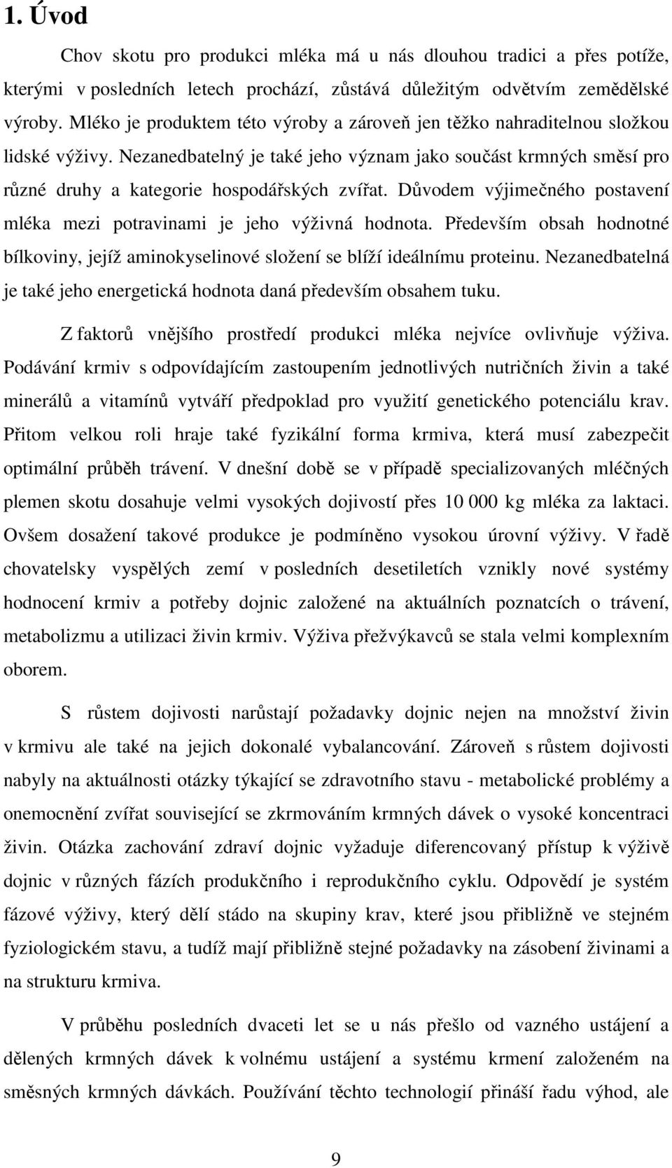 Důvodem výjimečného postavení mléka mezi potravinami je jeho výživná hodnota. Především obsah hodnotné bílkoviny, jejíž aminokyselinové složení se blíží ideálnímu proteinu.