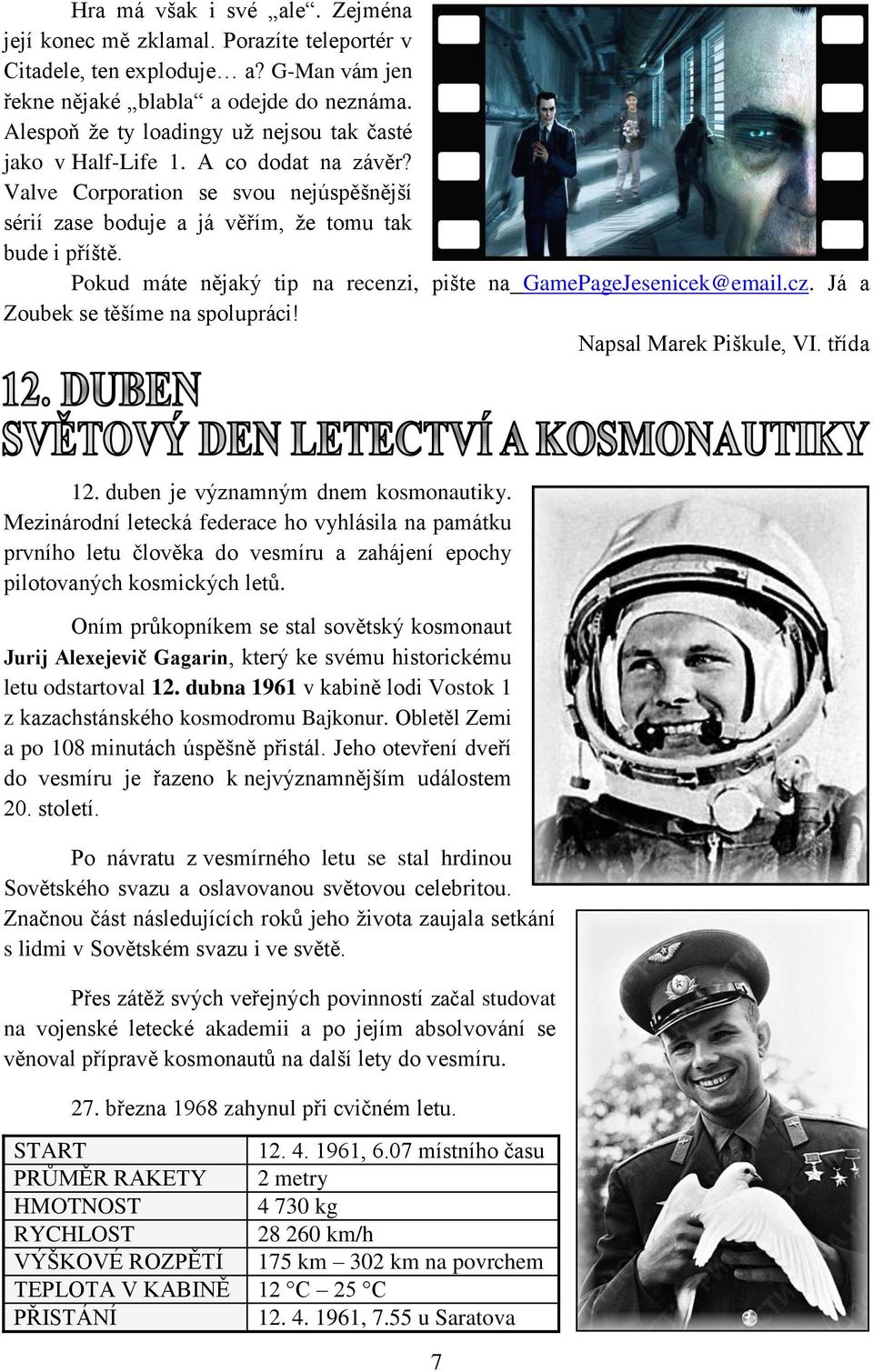 Pokud máte nějaký tip na recenzi, pište na GamePageJesenicek@email.cz. Já a Zoubek se těšíme na spolupráci! Napsal Marek Piškule, VI. třída 12. duben je významným dnem kosmonautiky.