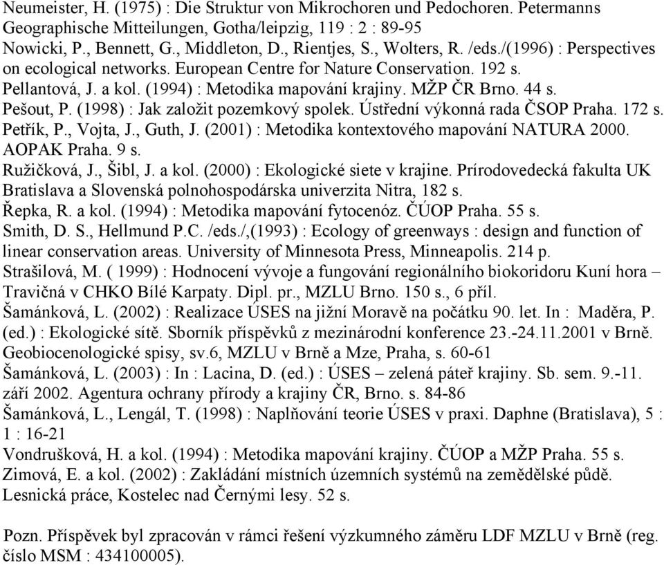 Pešout, P. (1998) : Jak založit pozemkový spolek. Ústřední výkonná rada ČSOP Praha. 172 s. Petřík, P., Vojta, J., Guth, J. (2001) : Metodika kontextového mapování NATURA 2000. AOPAK Praha. 9 s.