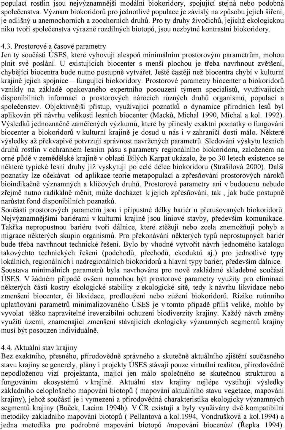 Pro ty druhy živočichů, jejichž ekologickou niku tvoří společenstva výrazně rozdílných biotopů, jsou nezbytné kontrastní biokoridory. 4.3.