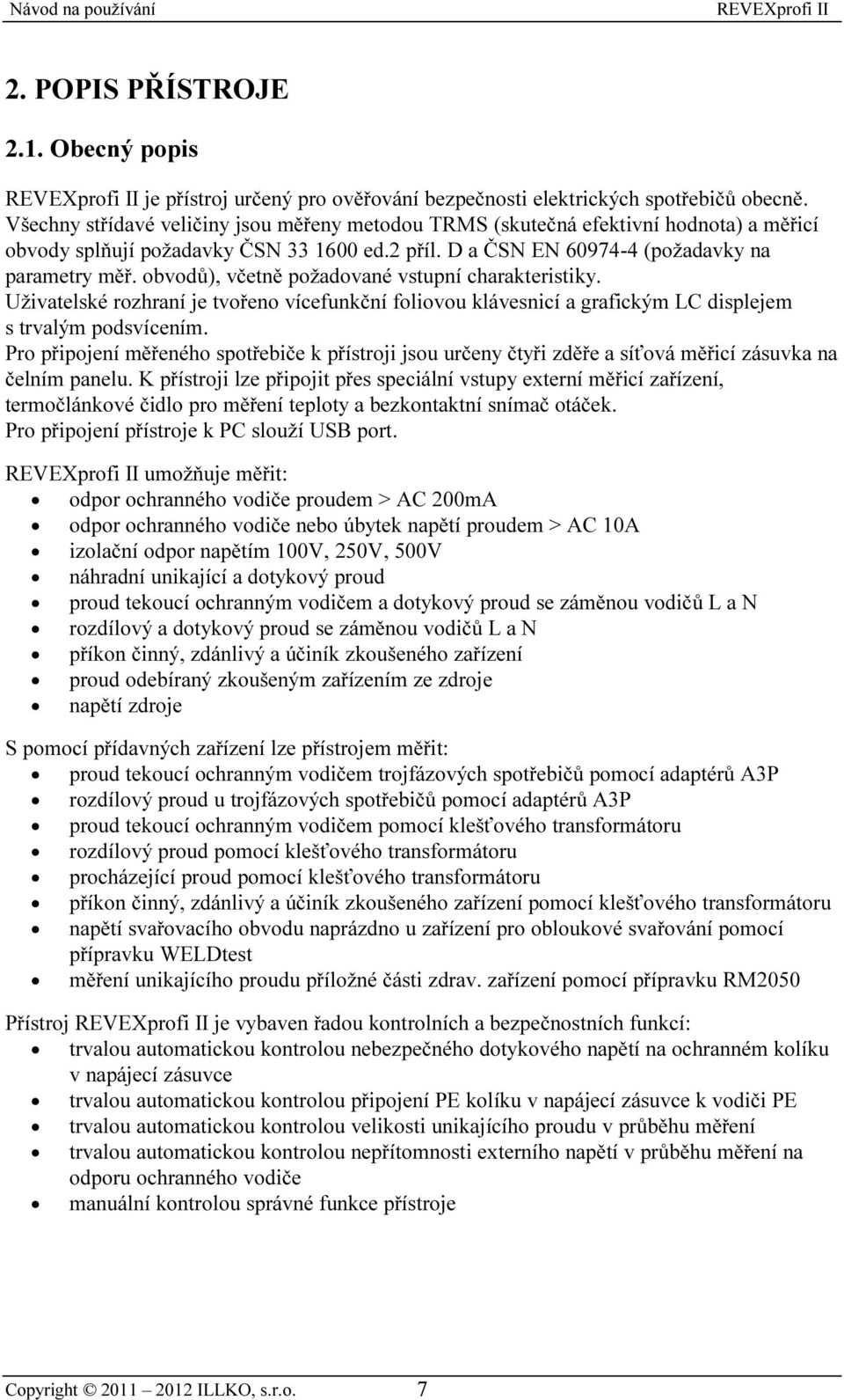 obvodů), včetně požadované vstupní charakteristiky. Uživatelské rozhraní je tvořeno vícefunkční foliovou klávesnicí a grafickým LC displejem s trvalým podsvícením.