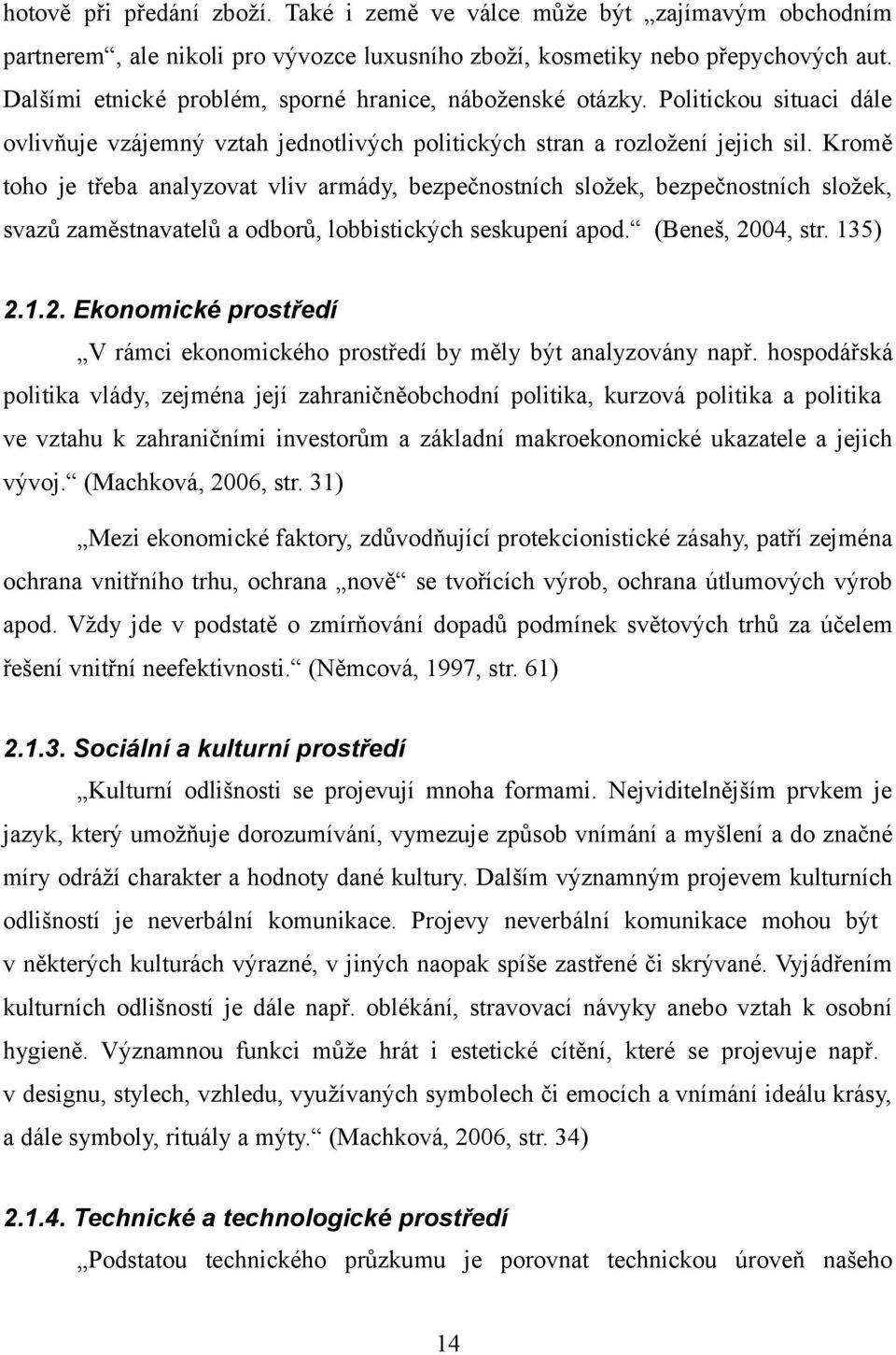 Kromě toho je třeba analyzovat vliv armády, bezpečnostních složek, bezpečnostních složek, svazů zaměstnavatelů a odborů, lobbistických seskupení apod. (Beneš, 20