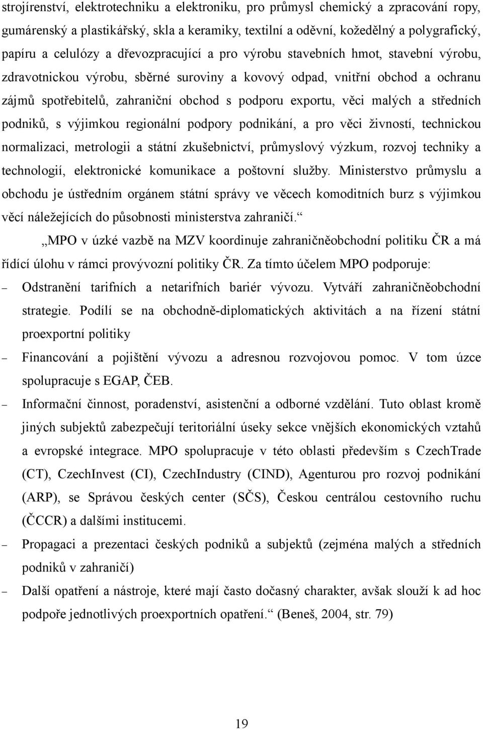 věci malých a středních podniků, s výjimkou regionální podpory podnikání, a pro věci živností, technickou normalizaci, metrologii a státní zkušebnictví, průmyslový výzkum, rozvoj techniky a