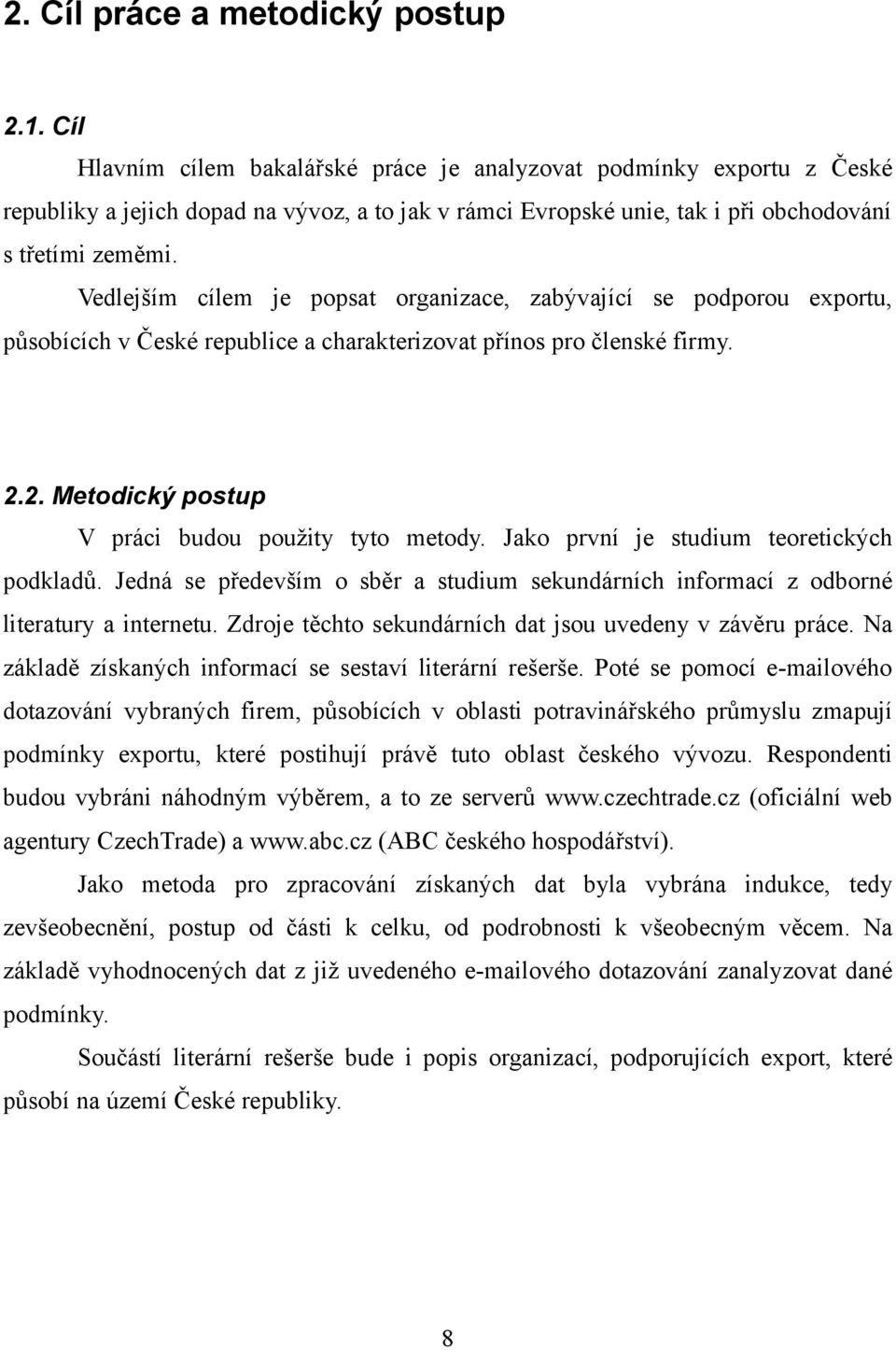 Vedlejším cílem je popsat organizace, zabývající se podporou exportu, působících v České republice a charakterizovat přínos pro členské firmy. 2.2. Metodický postup V práci budou použity tyto metody.