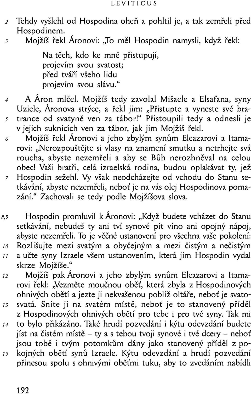 Mojžíš tedy zavolal Mišaele a Elsafana, syny Uziele, Áronova strýce, a řekl jim: Přistupte a vyneste své bratrance od svatyně ven za tábor!