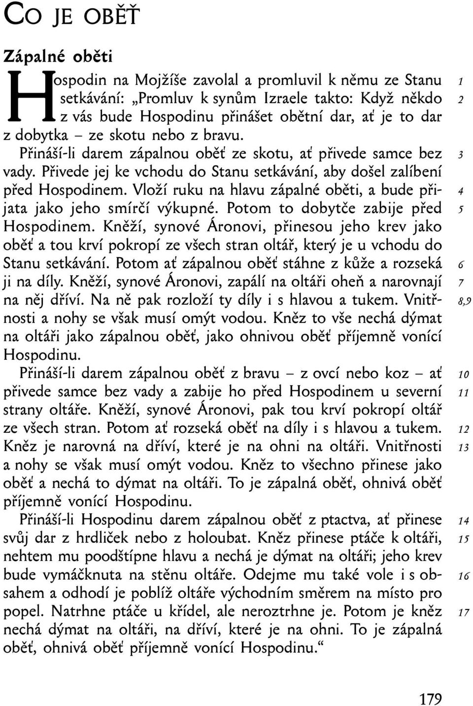 Vloží ruku na hlavu zápalné oběti, a bude přijata jako jeho smírčí výkupné. Potom to dobytče zabije před Hospodinem.