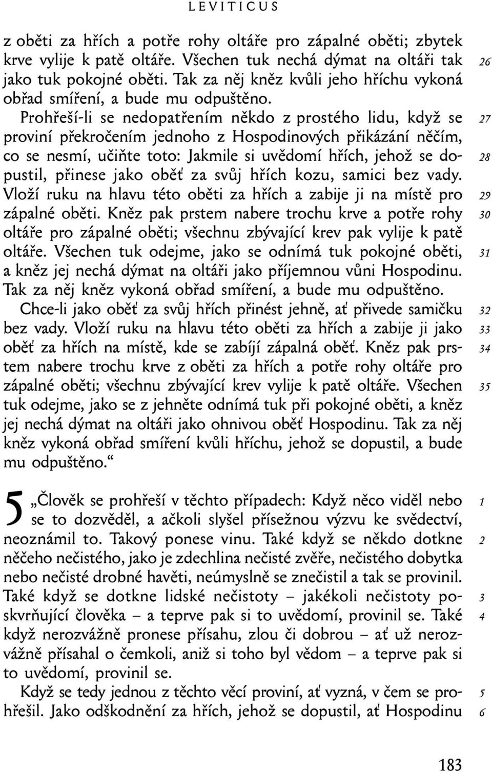 Prohřeší-li se nedopatřením někdo z prostého lidu, když se proviní překročením jednoho z Hospodinových přikázání něčím, co se nesmí, učiňte toto: Jakmile si uvědomí hřích, jehož se dopustil, přinese