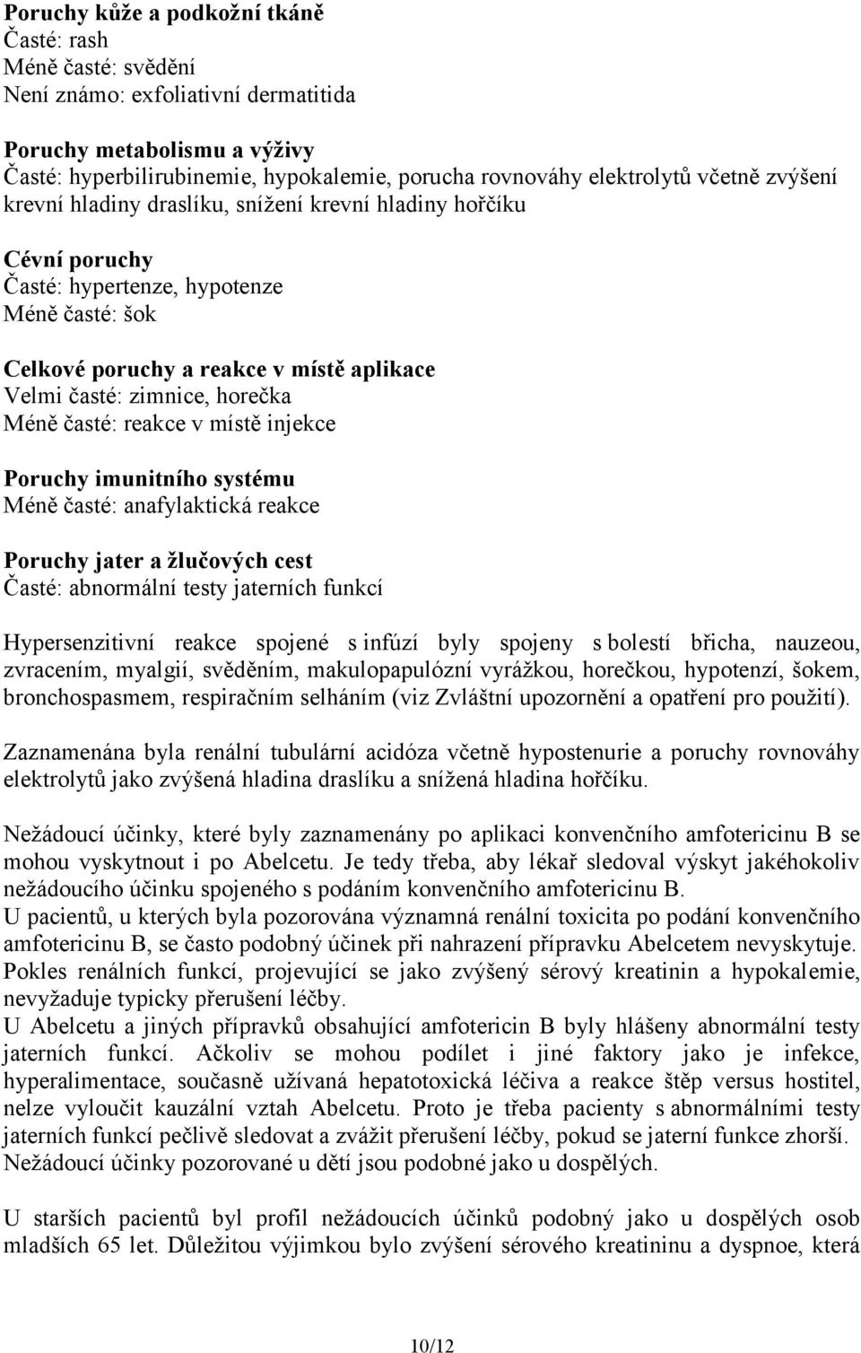 horečka Méně časté: reakce v místě injekce Poruchy imunitního systému Méně časté: anafylaktická reakce Poruchy jater a žlučových cest Časté: abnormální testy jaterních funkcí Hypersenzitivní reakce