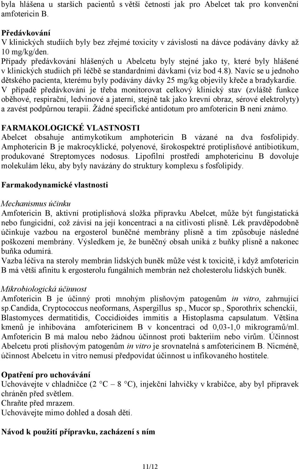 Případy předávkování hlášených u Abelcetu byly stejné jako ty, které byly hlášené v klinických studiích při léčbě se standardními dávkami (viz bod 4.8).