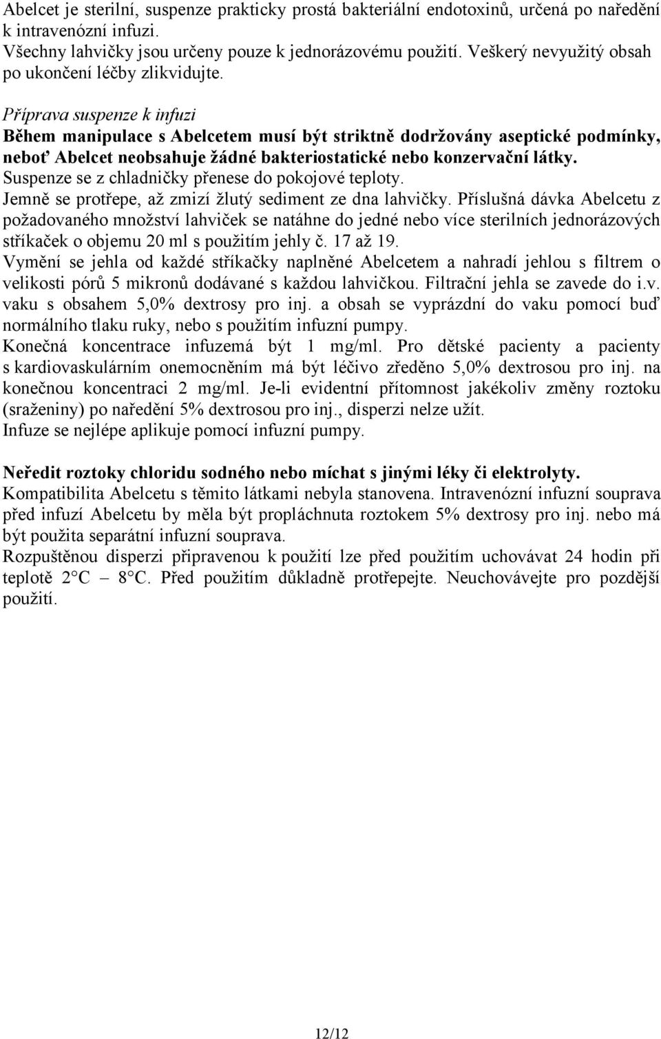 Příprava suspenze k infuzi Během manipulace s Abelcetem musí být striktně dodržovány aseptické podmínky, neboť Abelcet neobsahuje žádné bakteriostatické nebo konzervační látky.