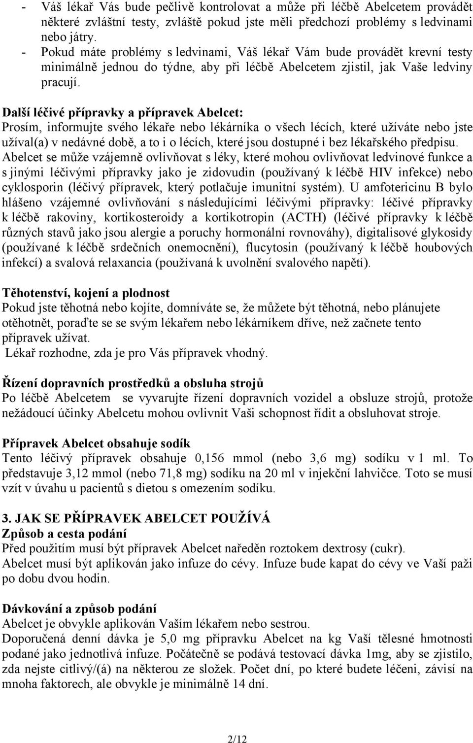 Další léčivé přípravky a přípravek Abelcet: Prosím, informujte svého lékaře nebo lékárníka o všech lécích, které užíváte nebo jste užíval(a) v nedávné době, a to i o lécích, které jsou dostupné i bez