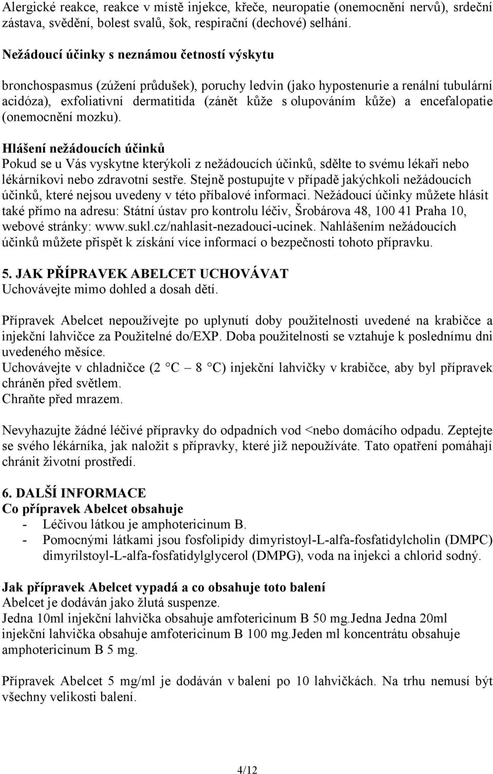 a encefalopatie (onemocnění mozku). Hlášení nežádoucích účinků Pokud se u Vás vyskytne kterýkoli z nežádoucích účinků, sdělte to svému lékaři nebo lékárníkovi nebo zdravotní sestře.