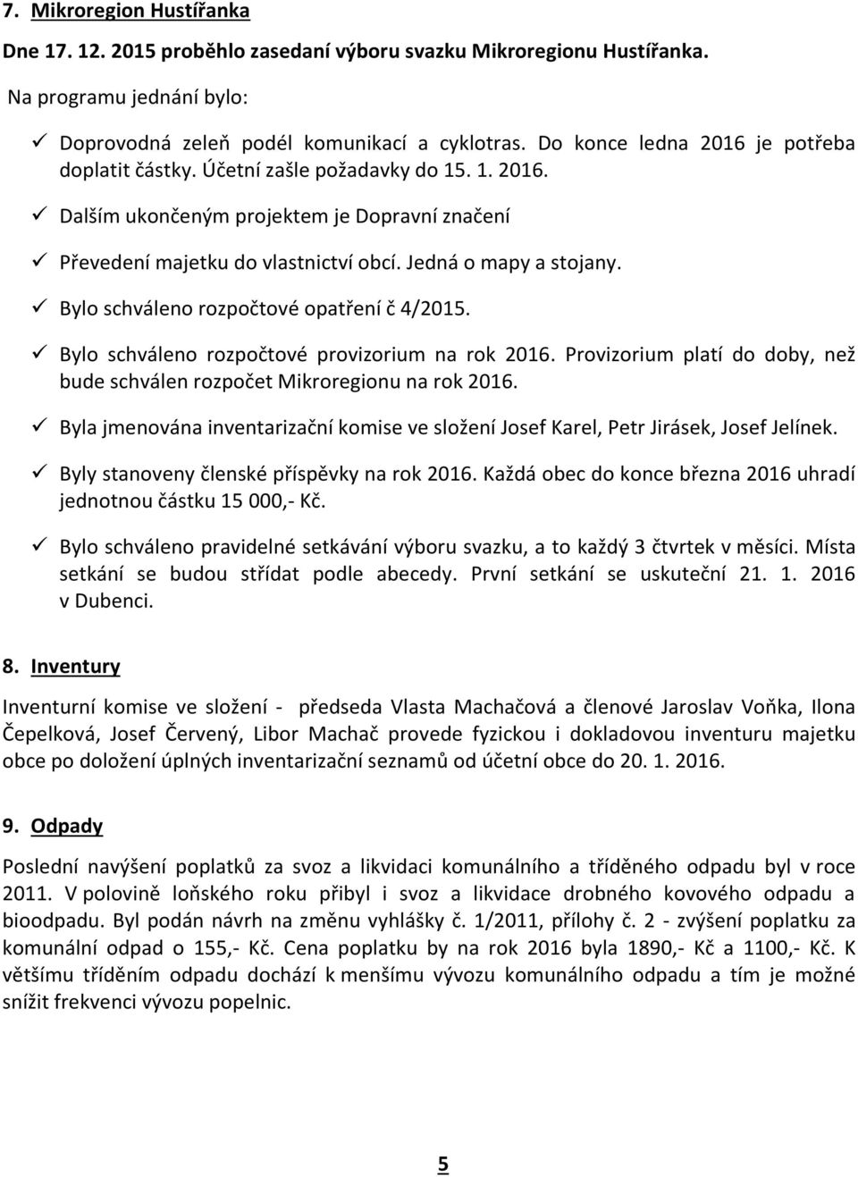 Bylo schváleno rozpočtové opatření č 4/2015. Bylo schváleno rozpočtové provizorium na rok 2016. Provizorium platí do doby, než bude schválen rozpočet Mikroregionu na rok 2016.