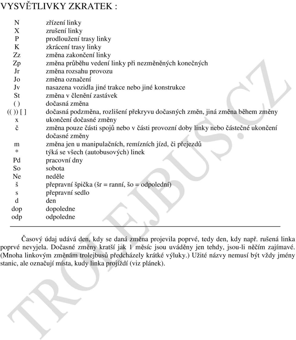 jiná změna během změny x ukončení dočasné změny č změna pouze části spojů nebo v části provozní doby linky nebo částečné ukončení dočasné změny m změna jen u manipulačních, remízních jízd, či