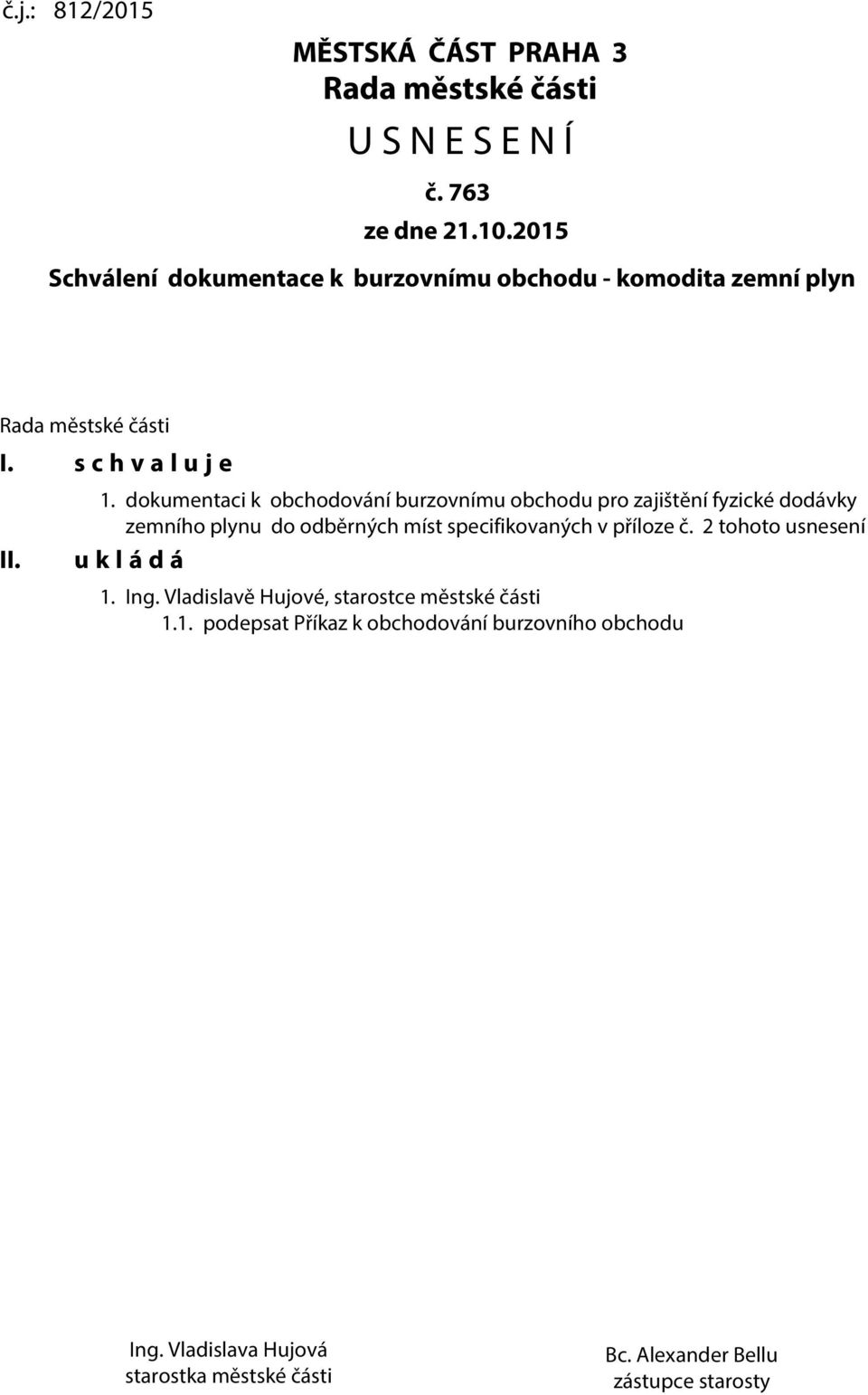 dokumentaci k obchodování burzovnímu obchodu pro zajištění fyzické dodávky zemního plynu do odběrných míst specifikovaných v příloze č.