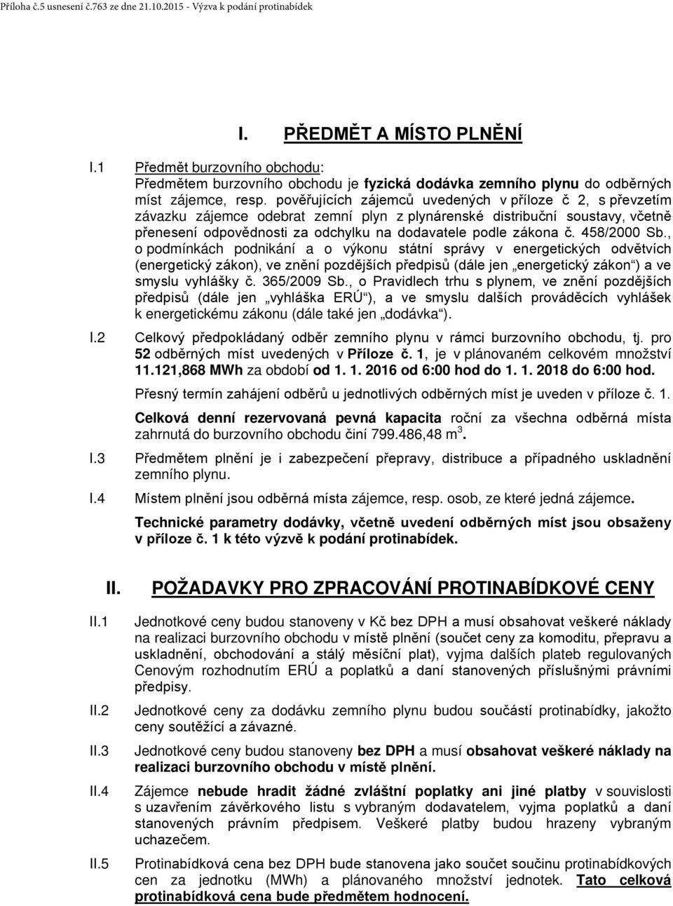 pověřujících zájemců uvedených v příloze č 2, s převzetím závazku zájemce odebrat zemní plyn z plynárenské distribuční soustavy, včetně přenesení odpovědnosti za odchylku na dodavatele podle zákona č.