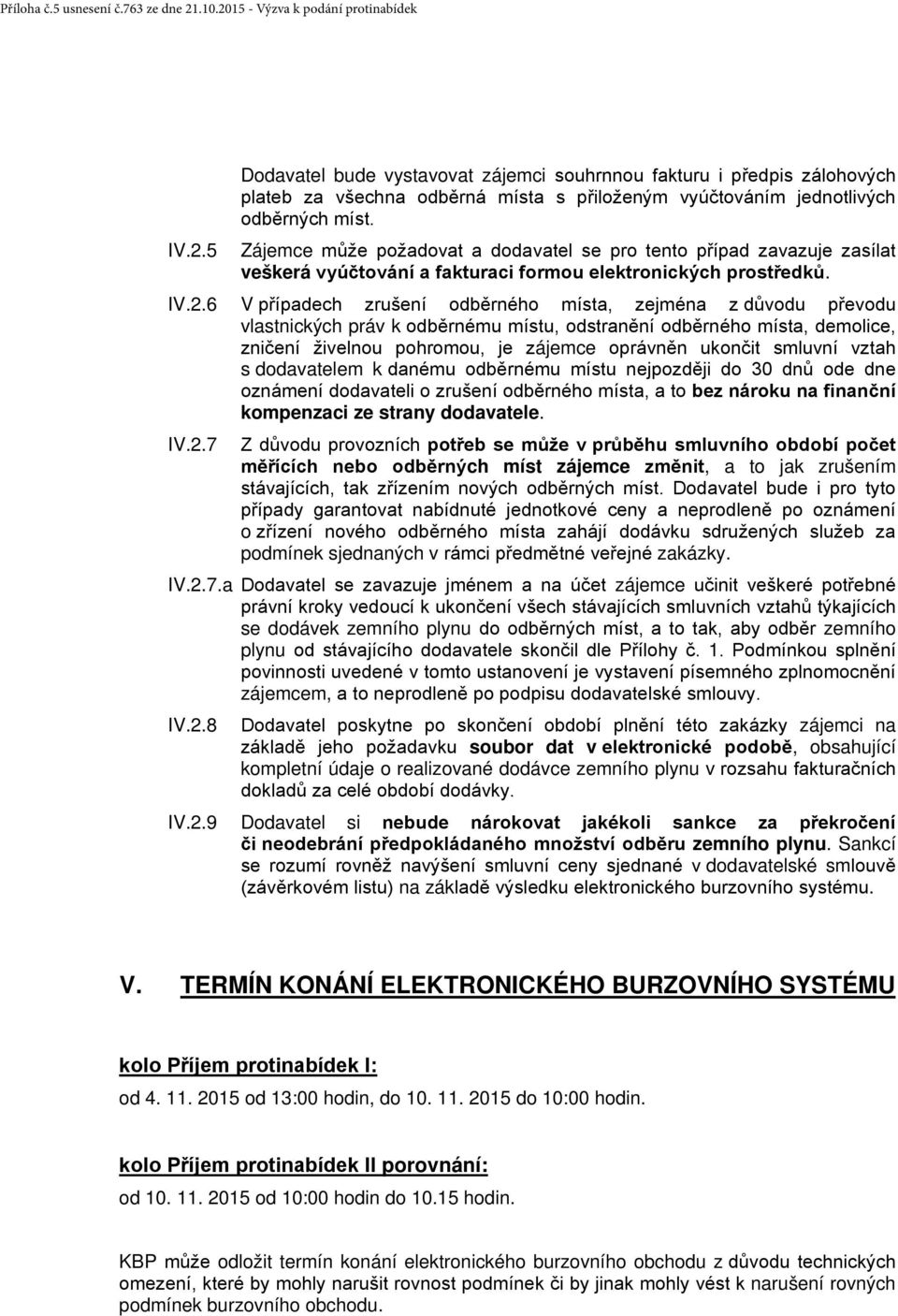 6 V případech zrušení odběrného místa, zejména z důvodu převodu vlastnických práv k odběrnému místu, odstranění odběrného místa, demolice, zničení živelnou pohromou, je zájemce oprávněn ukončit