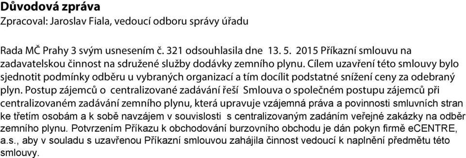 Cílem uzavření této smlouvy bylo sjednotit podmínky odběru u vybraných organizací a tím docílit podstatné snížení ceny za odebraný plyn.