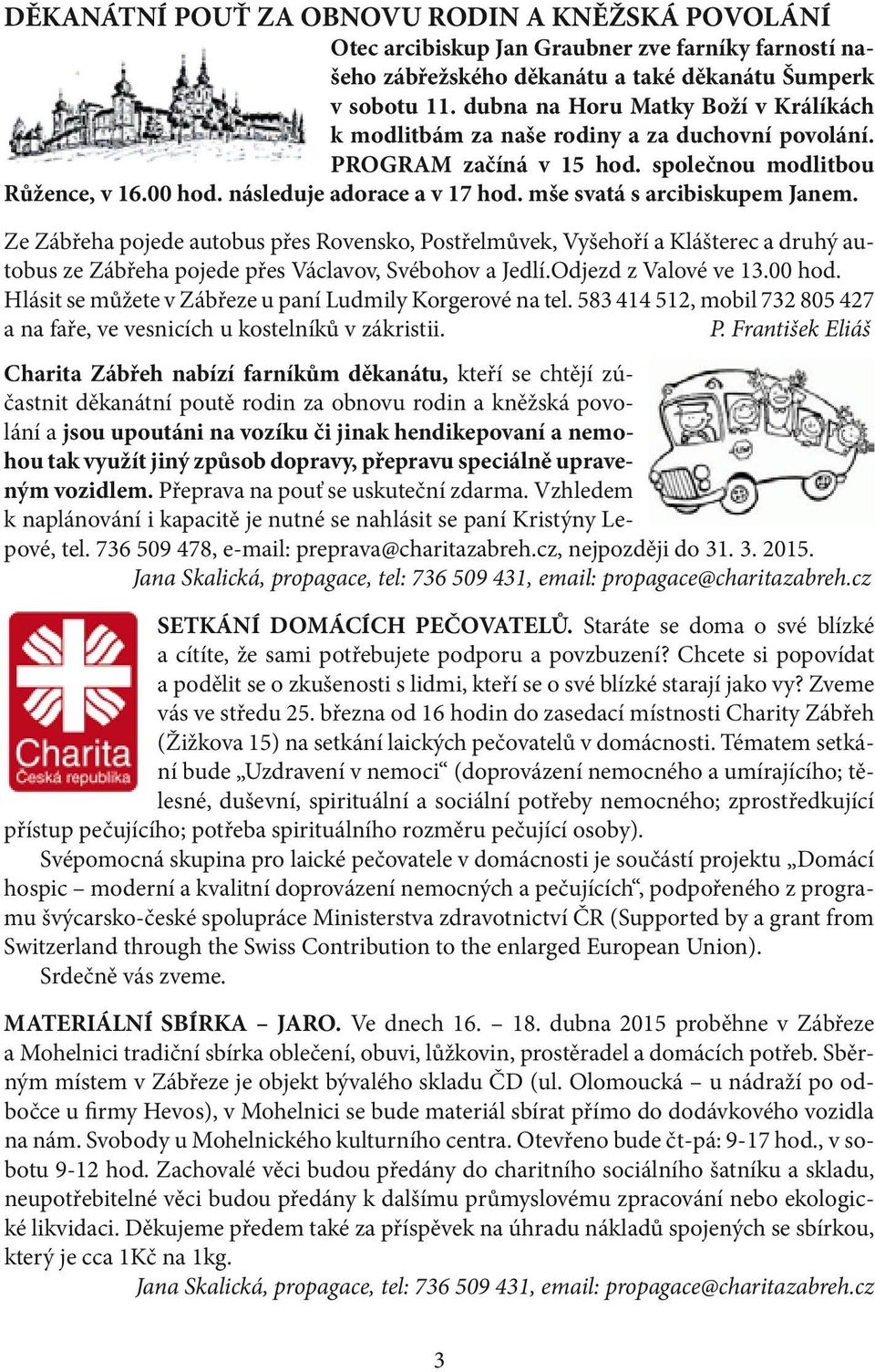 mše svatá s arcibiskupem Janem. Ze Zábřeha pojede autobus přes Rovensko, Postřelmůvek, Vyšehoří a Klášterec a druhý autobus ze Zábřeha pojede přes Václavov, Svébohov a Jedlí.Odjezd z Valové ve 13.