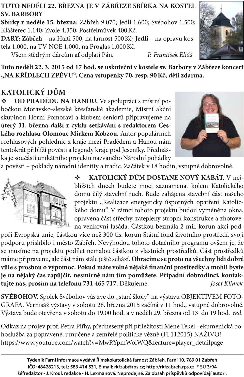 2015 od 17 hod. se uskuteční v kostele sv. Barbory v Zábřeze koncert NA KŘÍDLECH ZPĚVU. Cena vstupenky 70, resp. 90 Kč, děti zdarma. KATOLICKÝ DŮM v OD PRADĚDU NA HANOU.