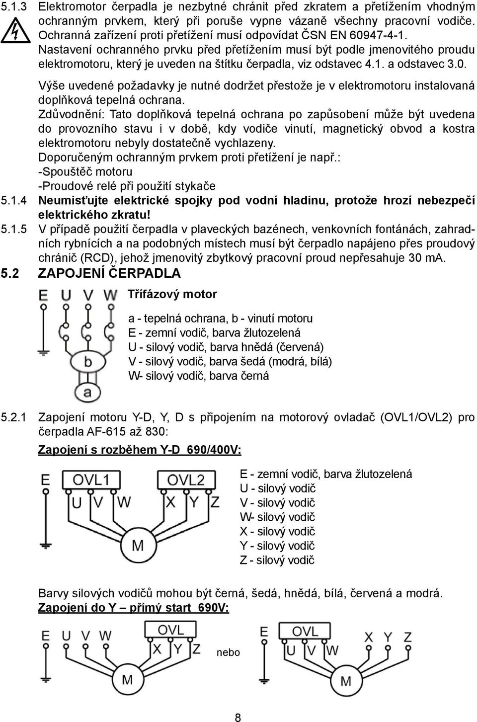 Nastavení ochranného prvku před přetížením musí být podle jmenovitého proudu elektromotoru, který je uveden na štítku čerpadla, viz odstavec 4.1. a odstavec 3.0.