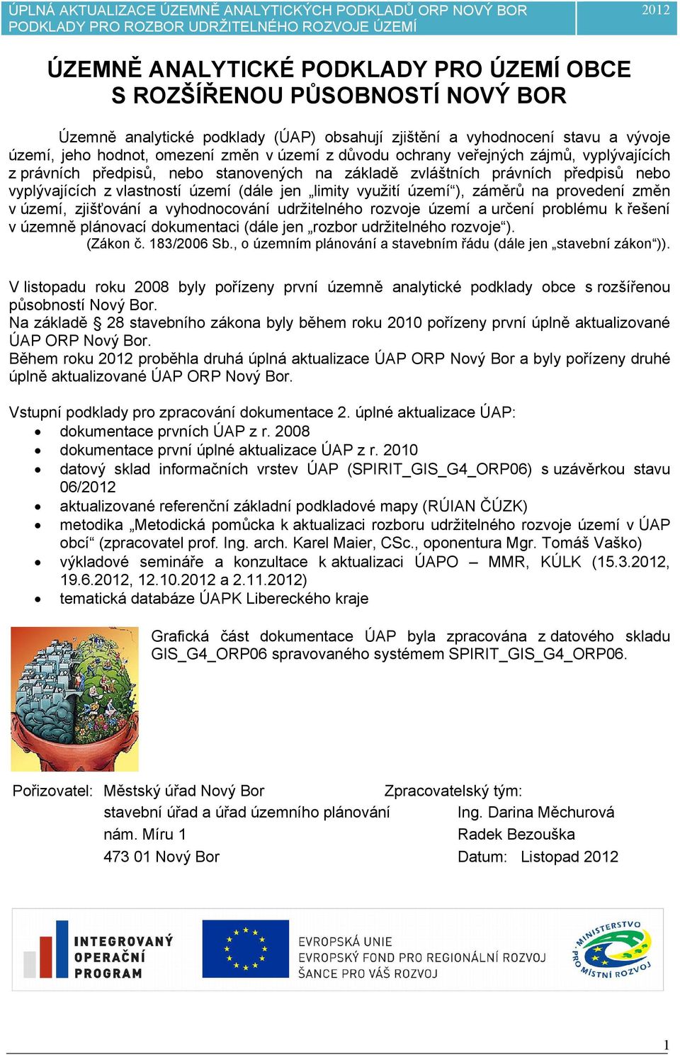 zvláštních právních předpisů nebo vyplývajících z vlastností území (dále jen limity využití území ), záměrů na provedení změn v území, zjišťování a vyhodnocování udržitelného rozvoje území a určení