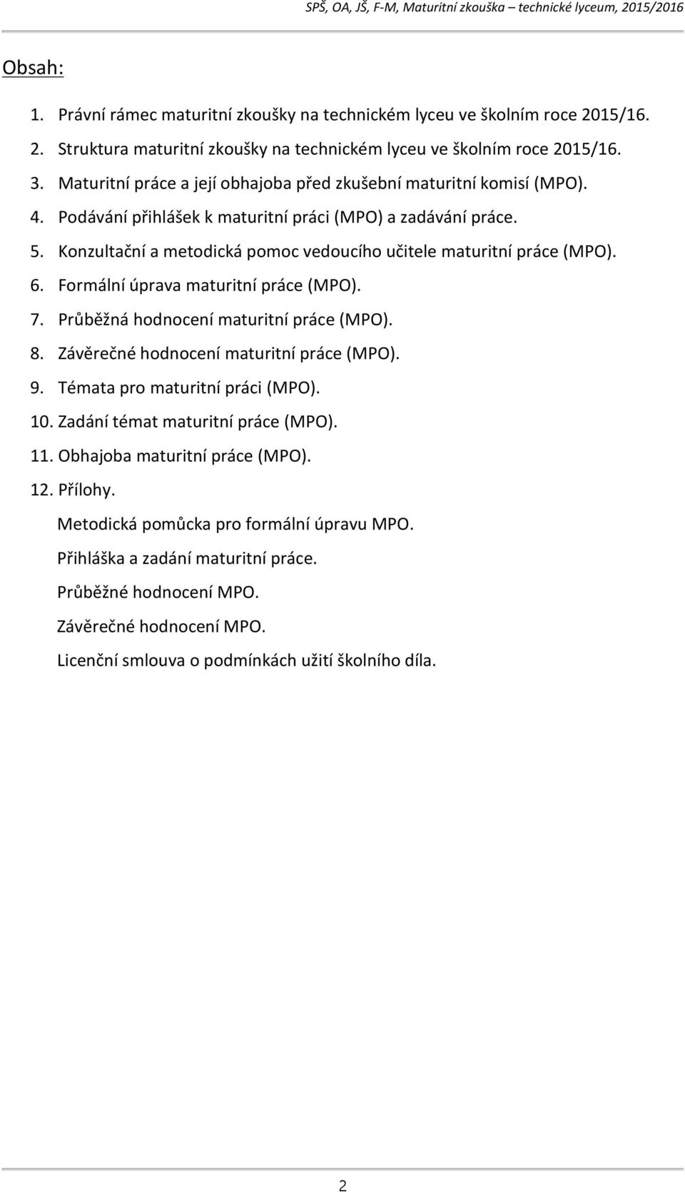 Konzultační a metodická pomoc vedoucího učitele maturitní práce (MPO). 6. Formální úprava maturitní práce (MPO). 7. Průběžná hodnocení maturitní práce (MPO). 8.